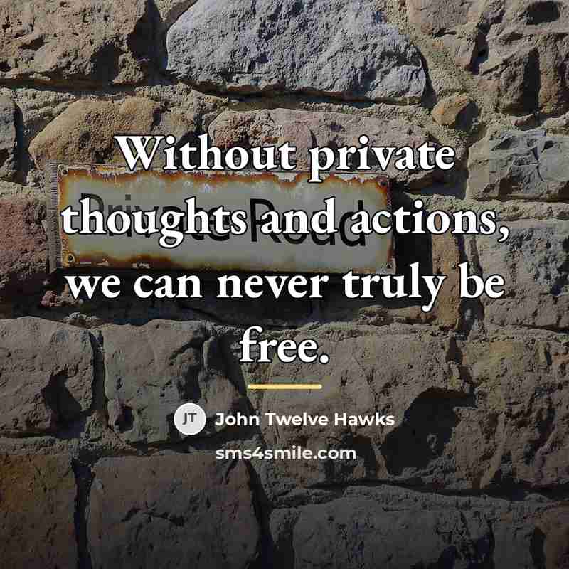 “Without private thoughts and actions, we can never truly be…” quote by John Twelve Hawks