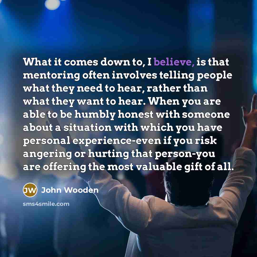 “What it comes down to, I believe, is that mentoring…” quote by John Wooden
