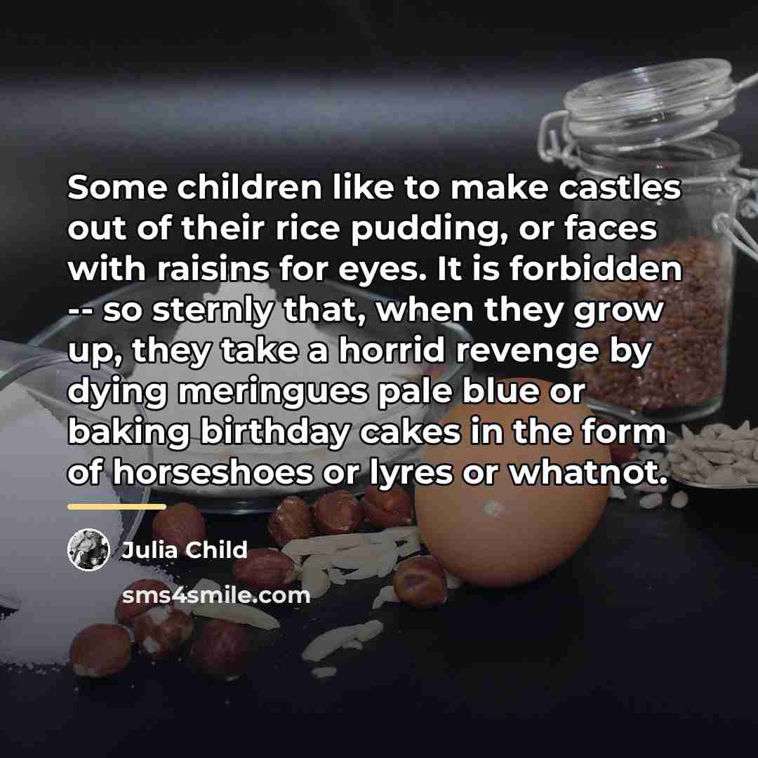 “Some children like to make castles out of their rice…” quote by Julia Child