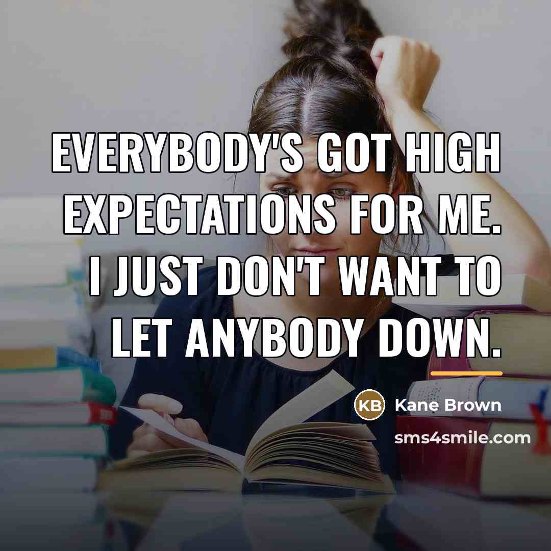 “Everybody's got high expectations for me. I just don't want…” quote by Kane Brown