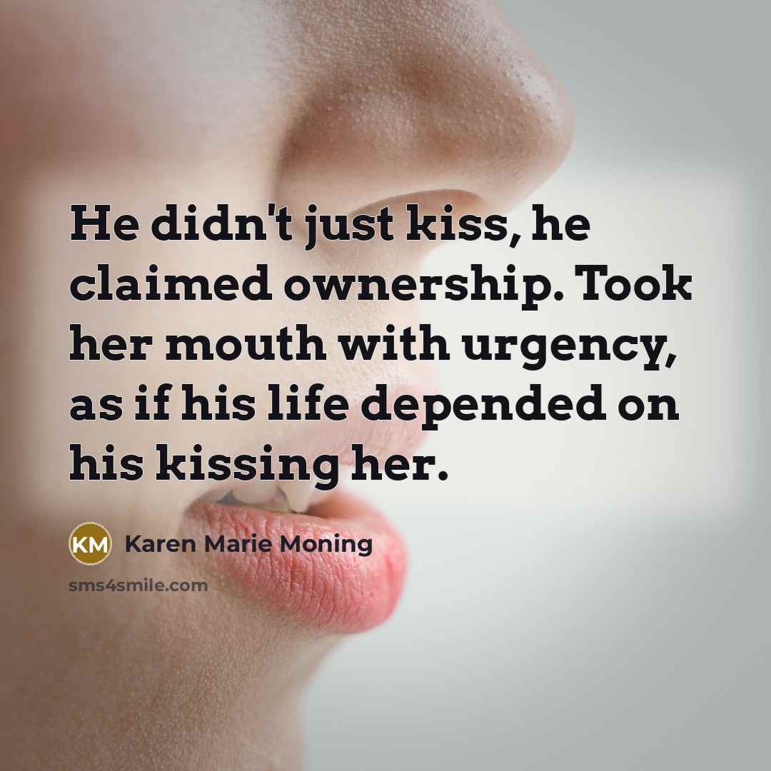 “He didn't just kiss, he claimed ownership. Took her mouth…” quote by Karen Marie Moning
