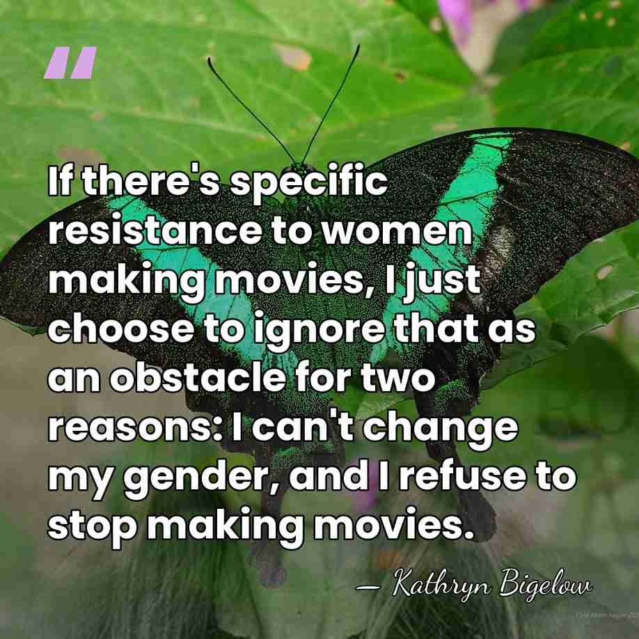 If there's specific resistance to women making movies, I just choose to&hellip; - Kathryn Bigelow