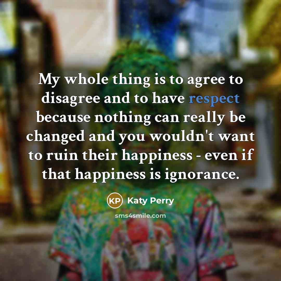 “My whole thing is to agree to disagree and to…” quote by Katy Perry