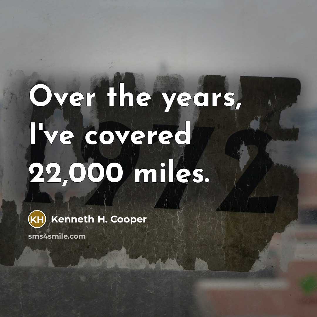 “Over the years, I've covered 22,000 miles.…” quote by Kenneth H. Cooper