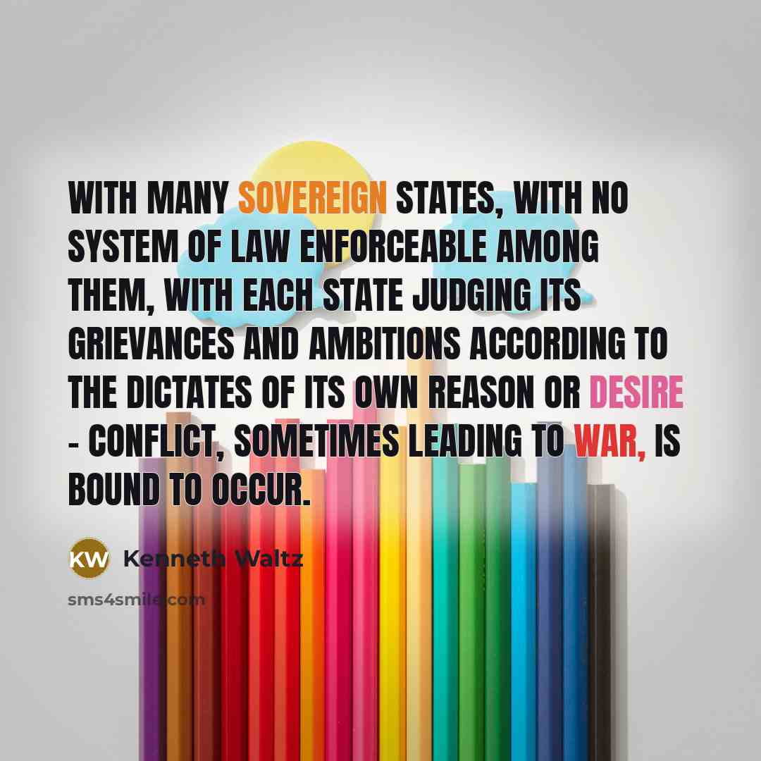 “With many sovereign states, with no system of law enforceable…” quote by Kenneth Waltz