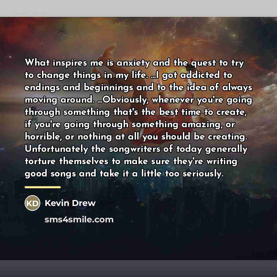 “What inspires me is anxiety and the quest to try…” quote by Kevin Drew