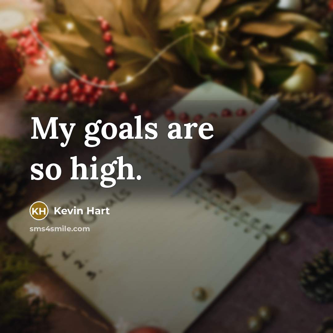 “My goals are so high.…” quote by Kevin Hart