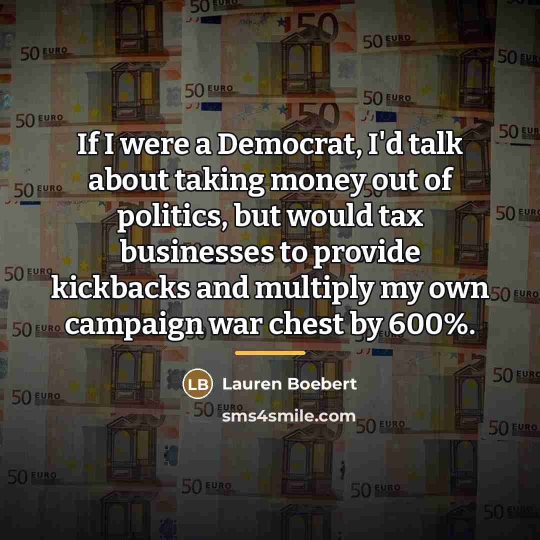 “If I were a Democrat, I'd talk about taking money…” quote by Lauren Boebert