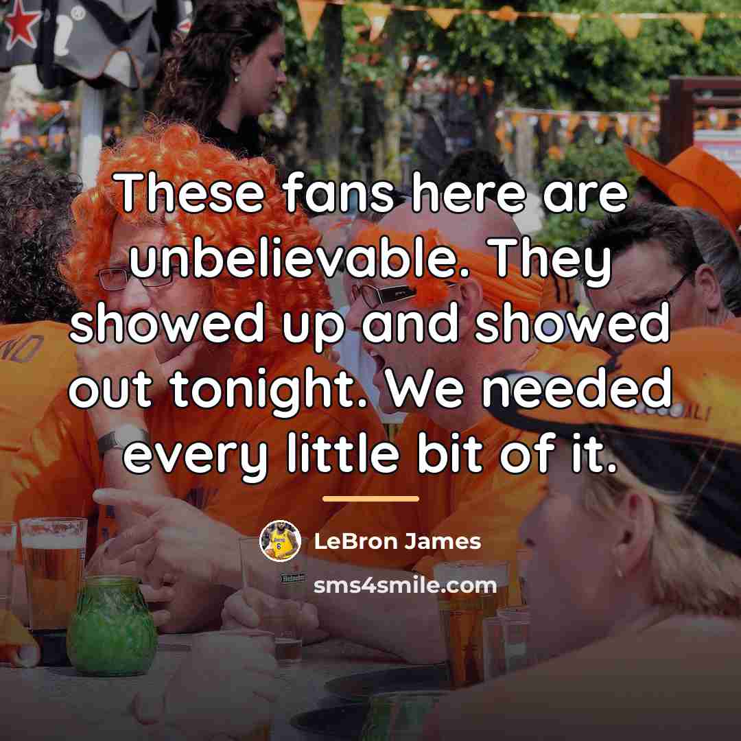 “These fans here are unbelievable. They showed up and showed…” quote by LeBron James