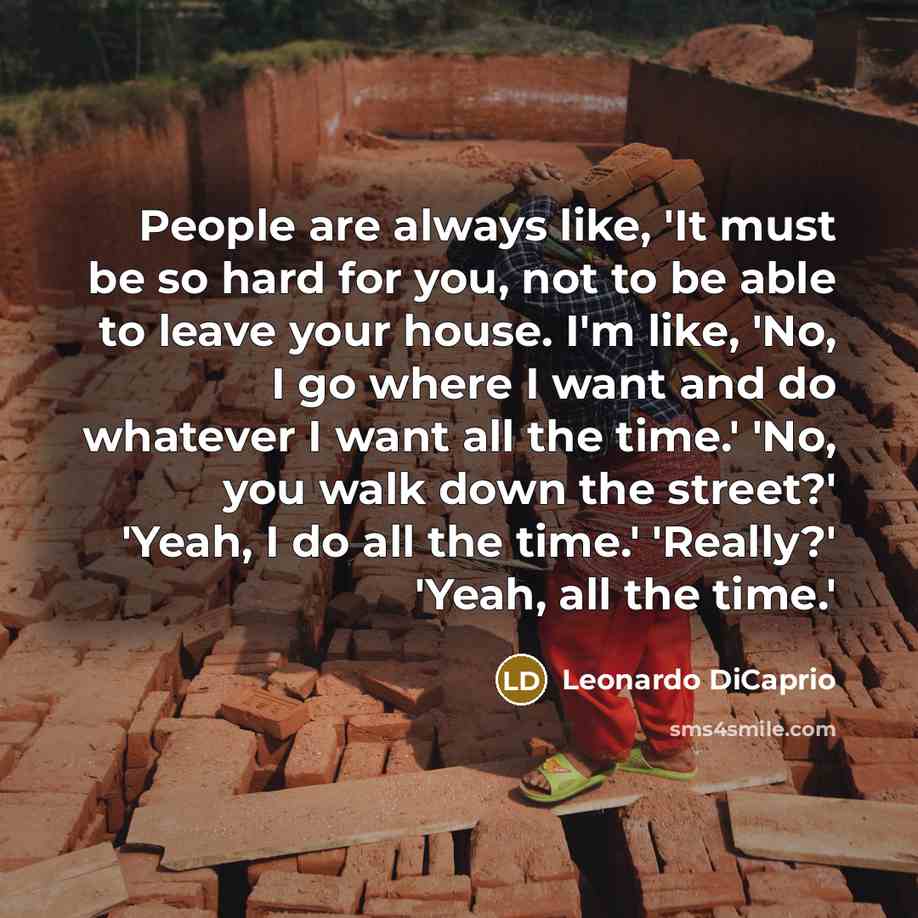 “People are always like, 'It must be so hard for…” quote by Leonardo DiCaprio