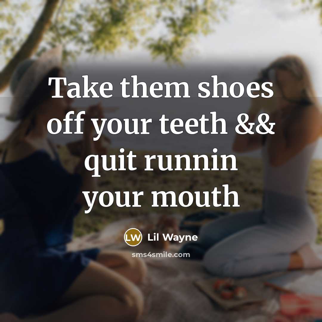 “Take them shoes off your teeth && quit runnin your…” quote by Lil Wayne