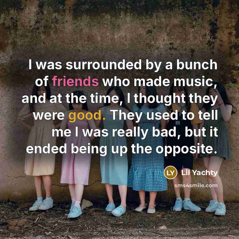 “I was surrounded by a bunch of friends who made…” quote by Lil Yachty