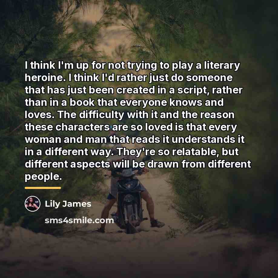 “I think I'm up for not trying to play a…” quote by Lily James