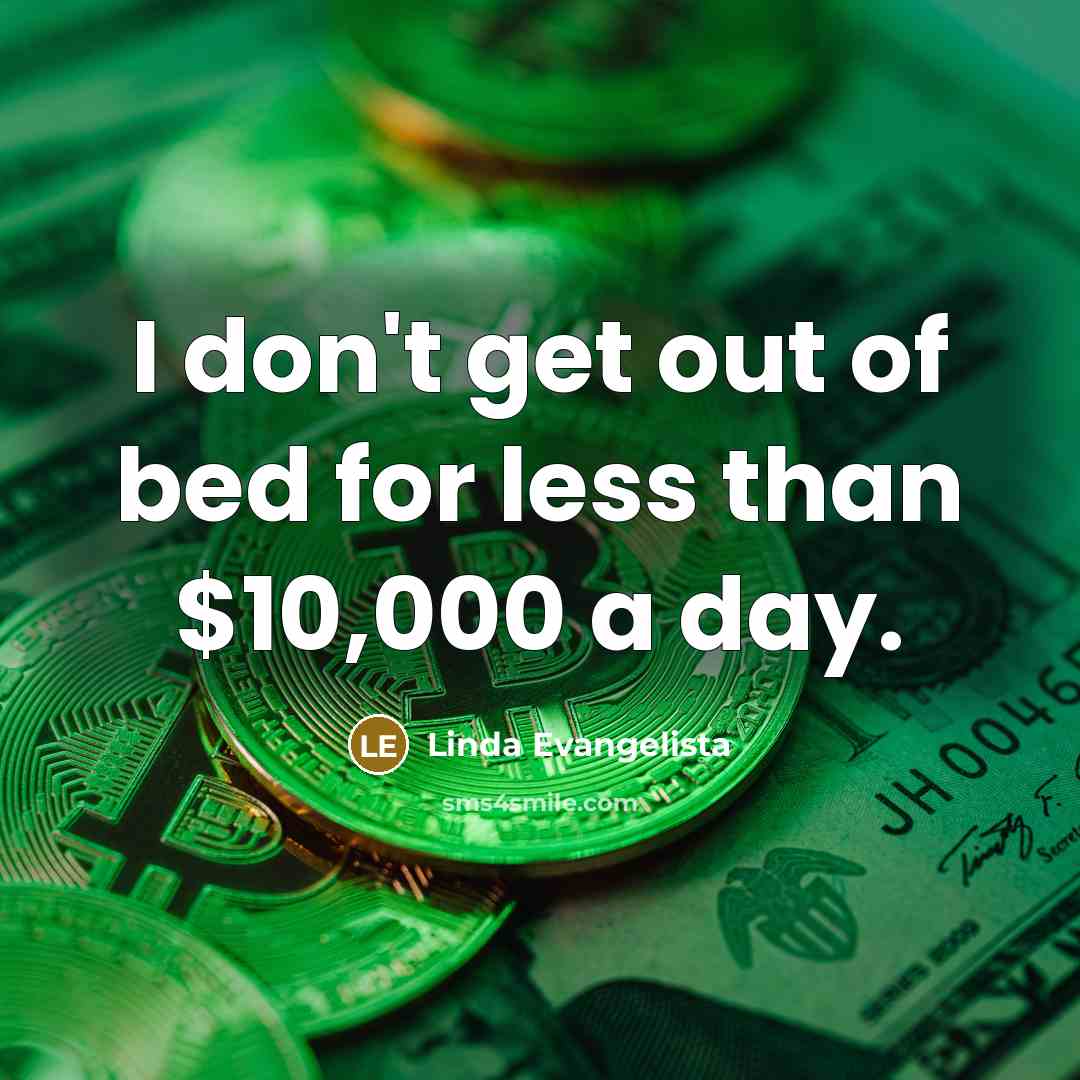 “I don't get out of bed for less than $10,000…” quote by Linda Evangelista