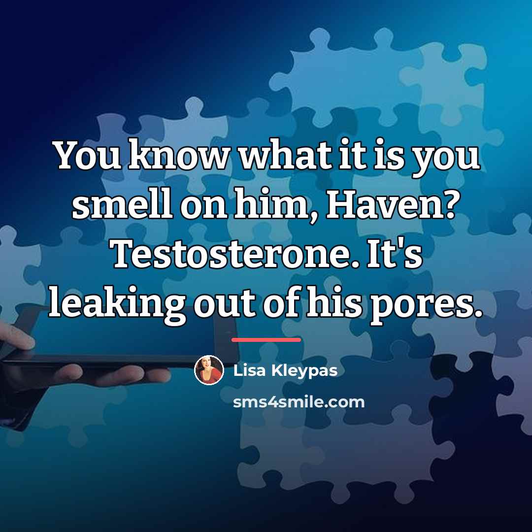 “You know what it is you smell on him, Haven?…” quote by Lisa Kleypas