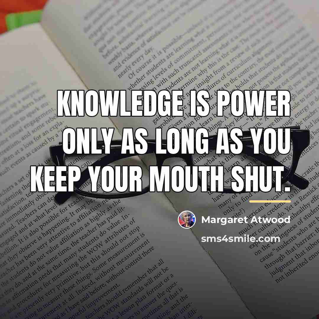 “Knowledge is power only as long as you keep your…” quote by Margaret Atwood