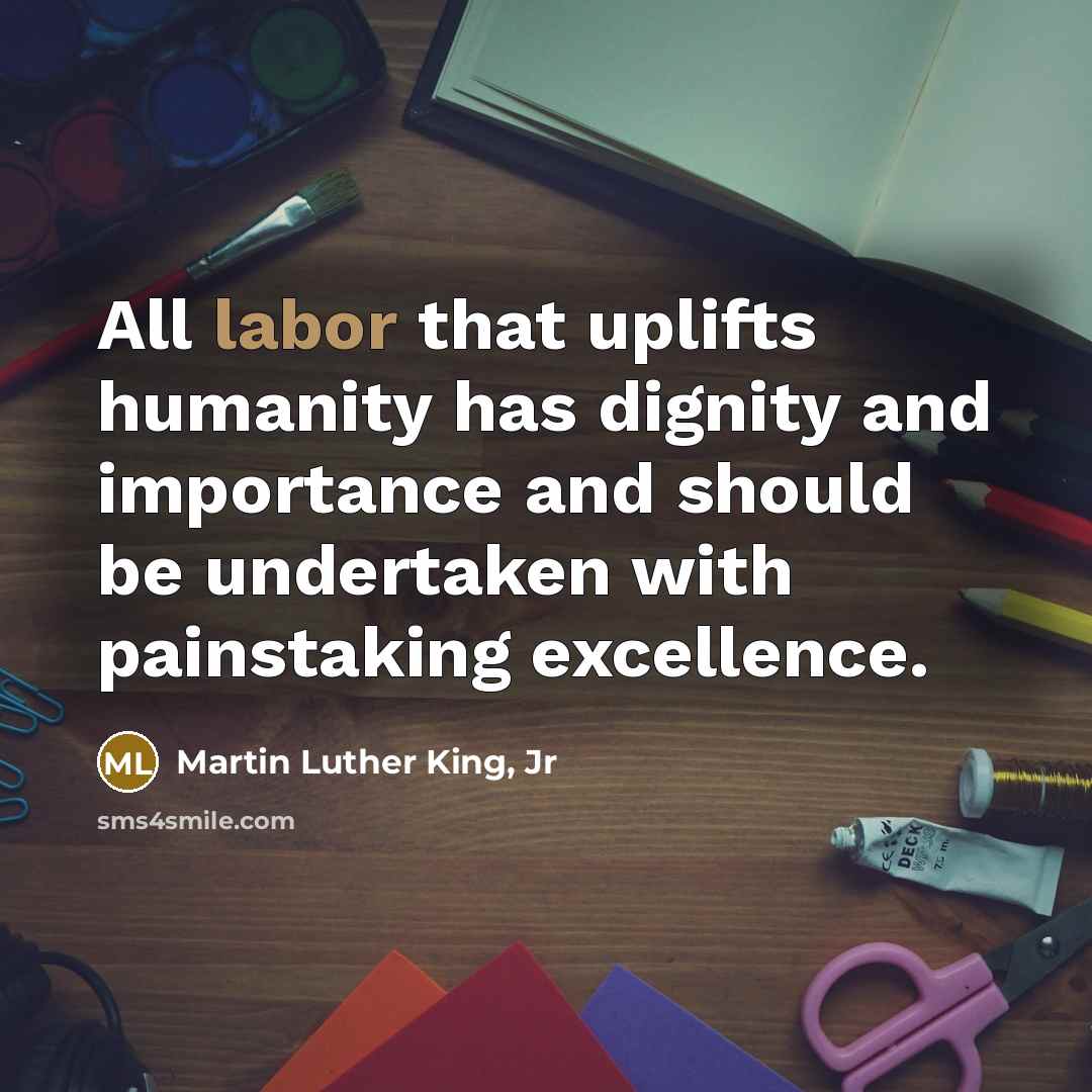 “All labor that uplifts humanity has dignity and importance and…” quote by Martin Luther King, Jr