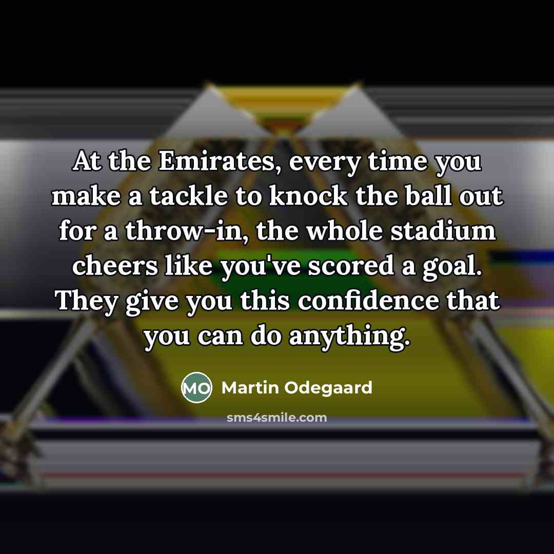 “At the Emirates, every time you make a tackle to…” quote by Martin Odegaard