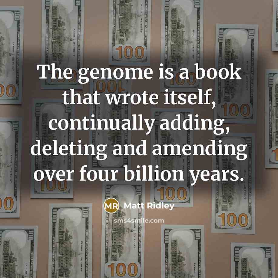“The genome is a book that wrote itself, continually adding,…” quote by Matt Ridley