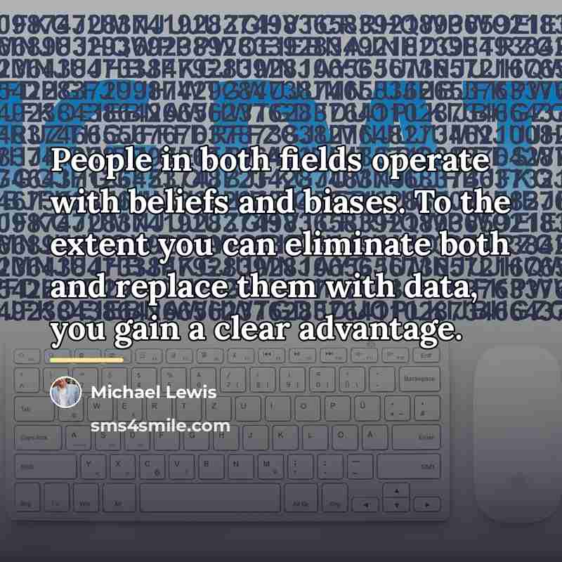 “People in both fields operate with beliefs and biases. To…” quote by Michael Lewis