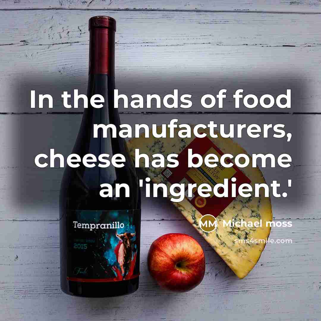 “In the hands of food manufacturers, cheese has become an…” quote by Michael Moss