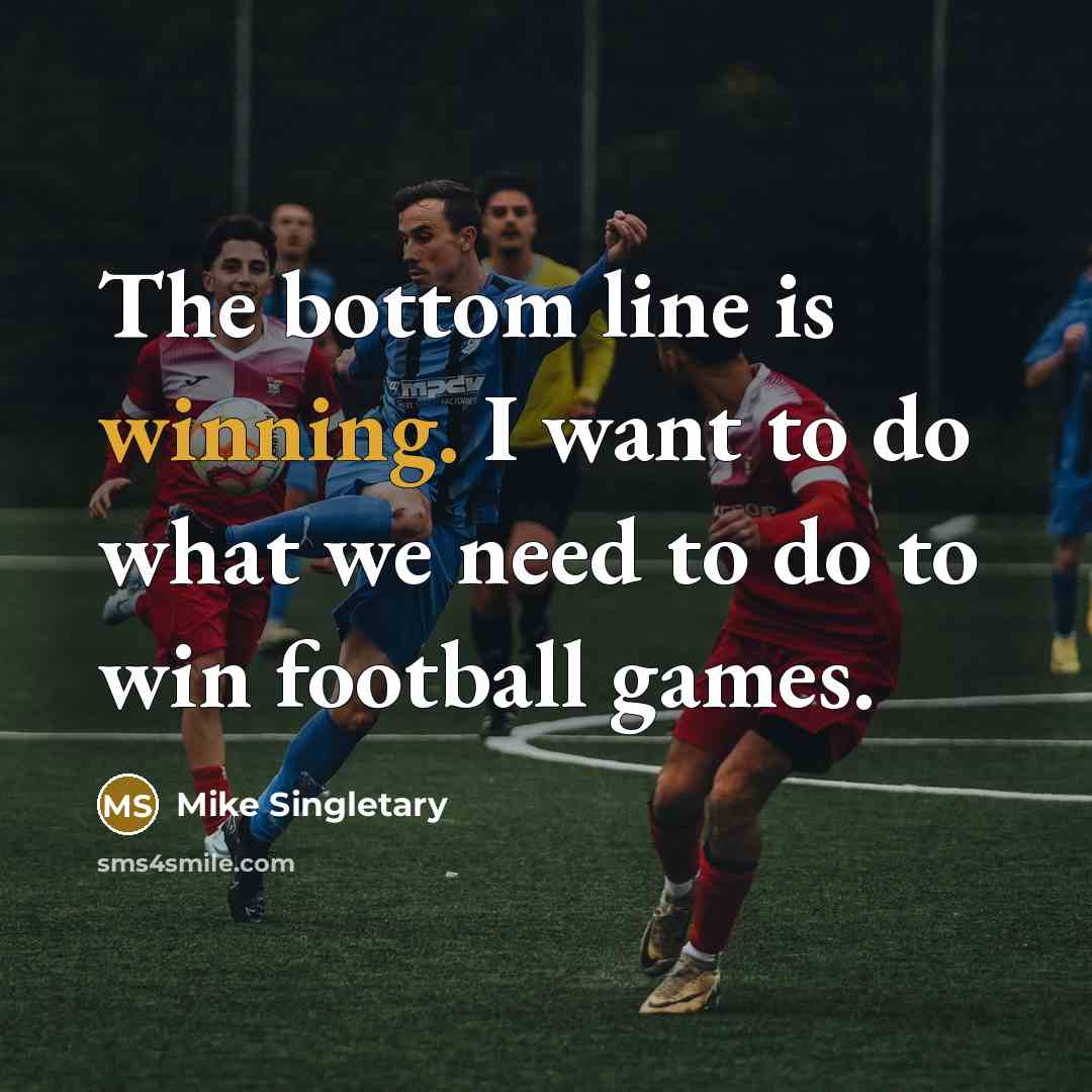 “The bottom line is winning. I want to do what…” quote by Mike Singletary