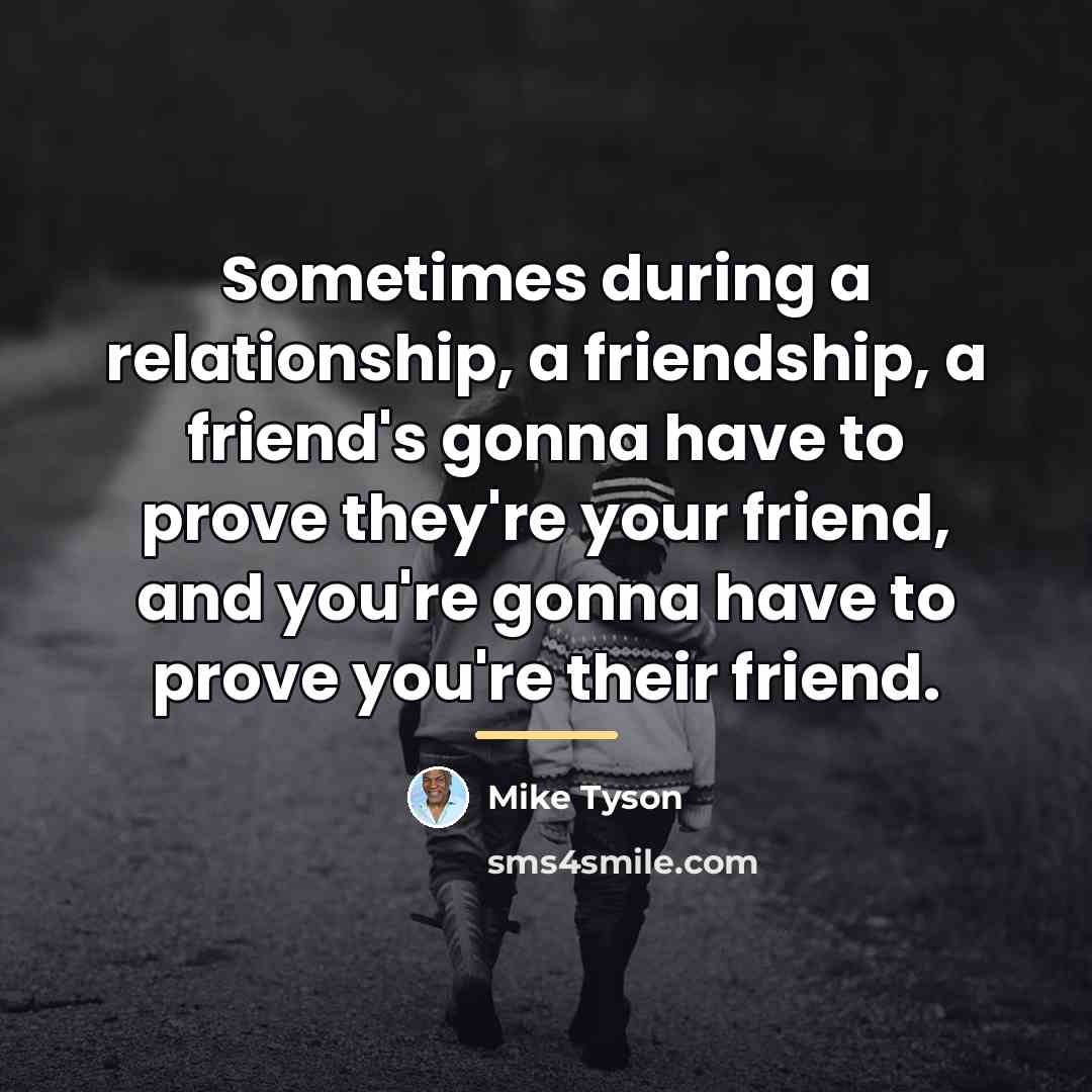 “Sometimes during a relationship, a friendship, a friend's gonna have…” quote by Mike Tyson