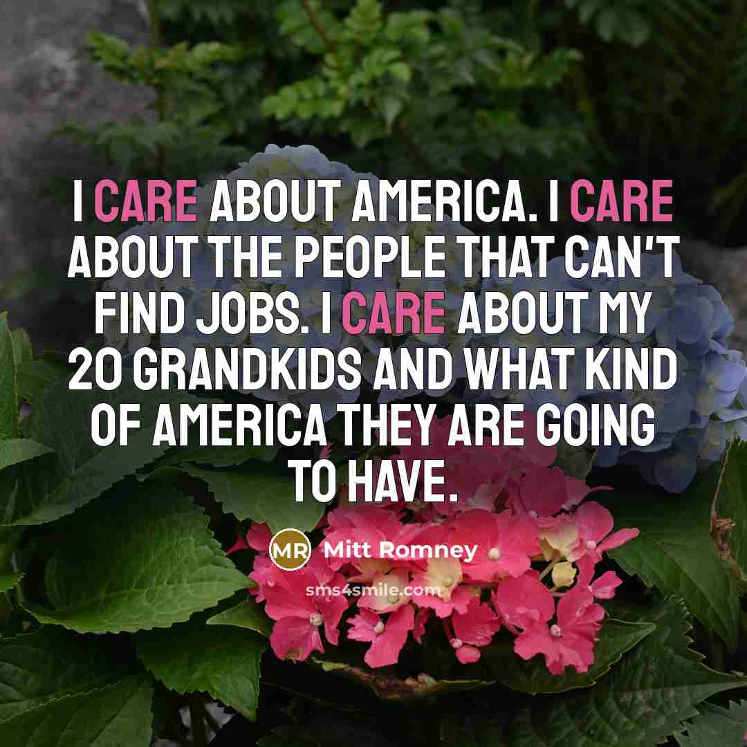 “I care about America. I care about the people that…” quote by Mitt Romney