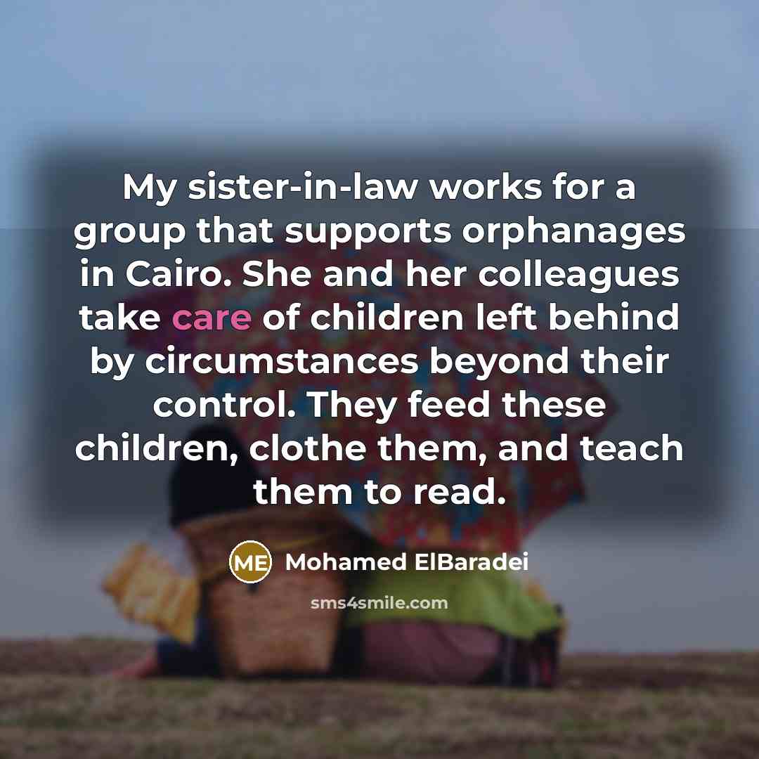 “My sister-in-law works for a group that supports orphanages in…” quote by Mohamed ElBaradei