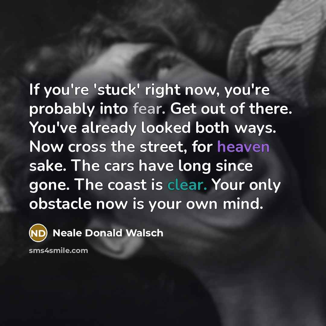 “If you're 'stuck' right now, you're probably into fear. Get…” quote by Neale Donald Walsch