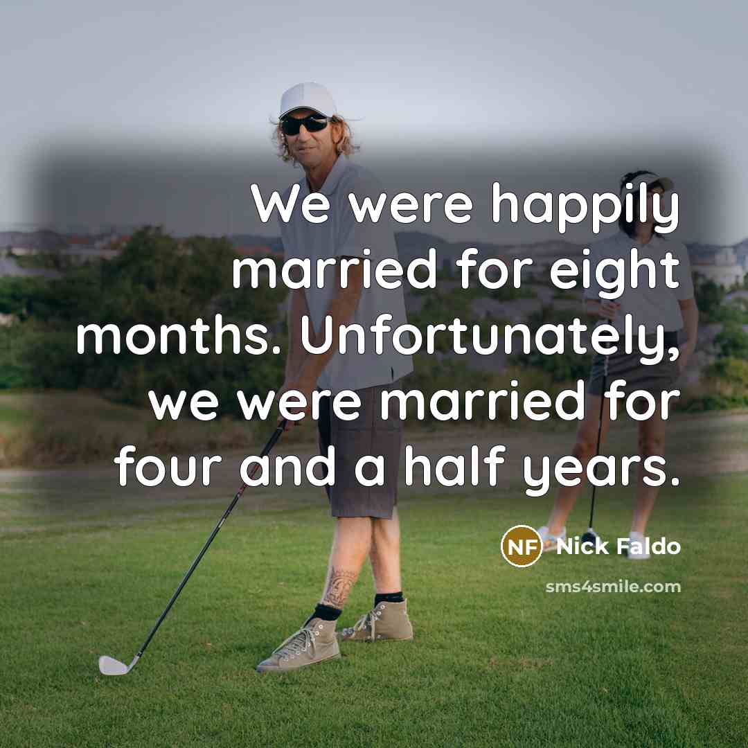 “We were happily married for eight months. Unfortunately, we were…” quote by Nick Faldo