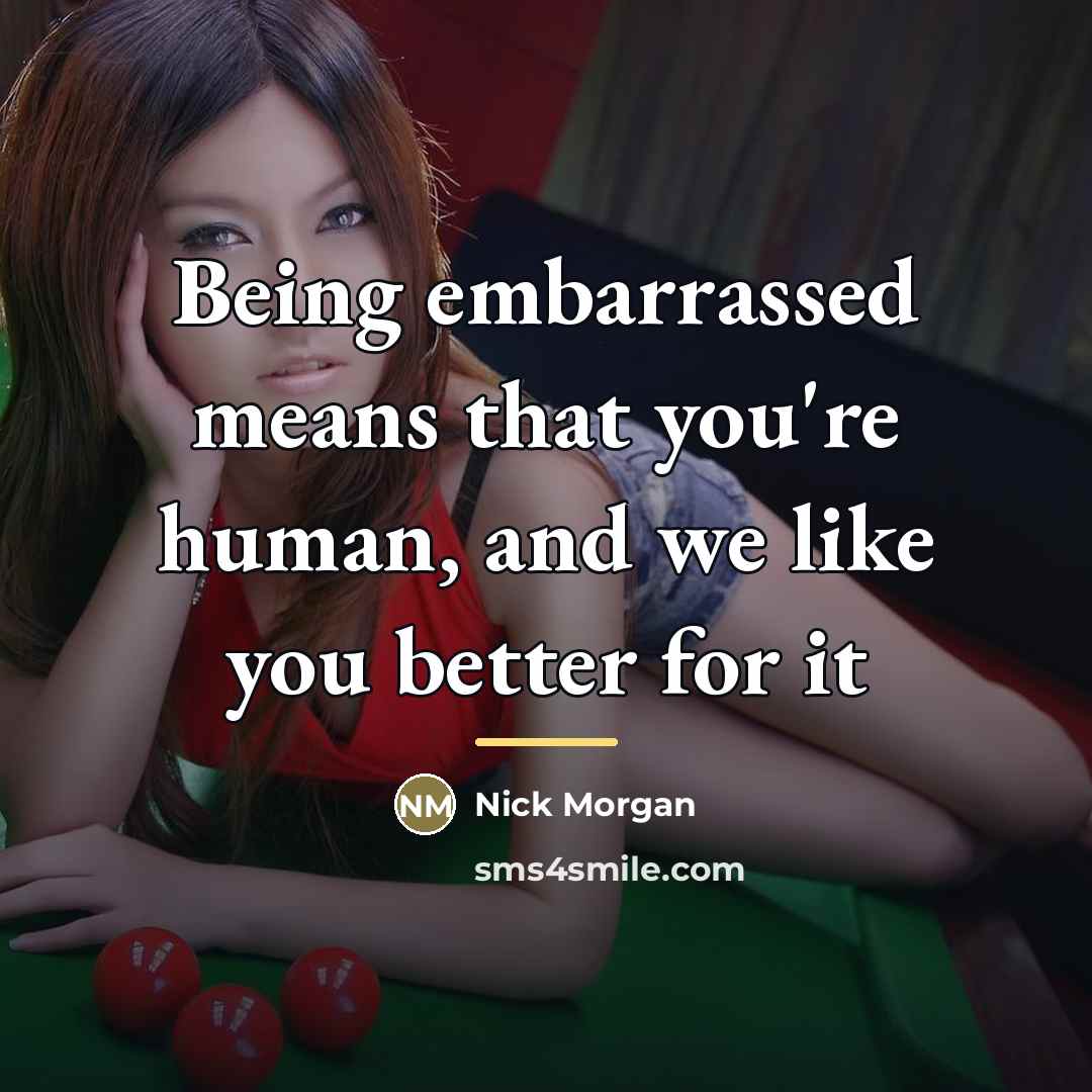 “Being embarrassed means that you're human, and we like you…” quote by Nick Morgan