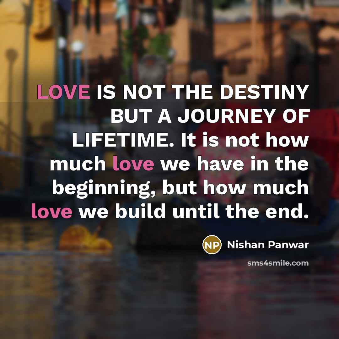 “LOVE IS NOT THE DESTINY BUT A JOURNEY OF LIFETIME.…” quote by Nishan Panwar