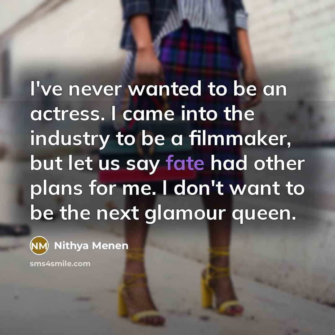 “I've never wanted to be an actress. I came into…” quote by Nithya Menen