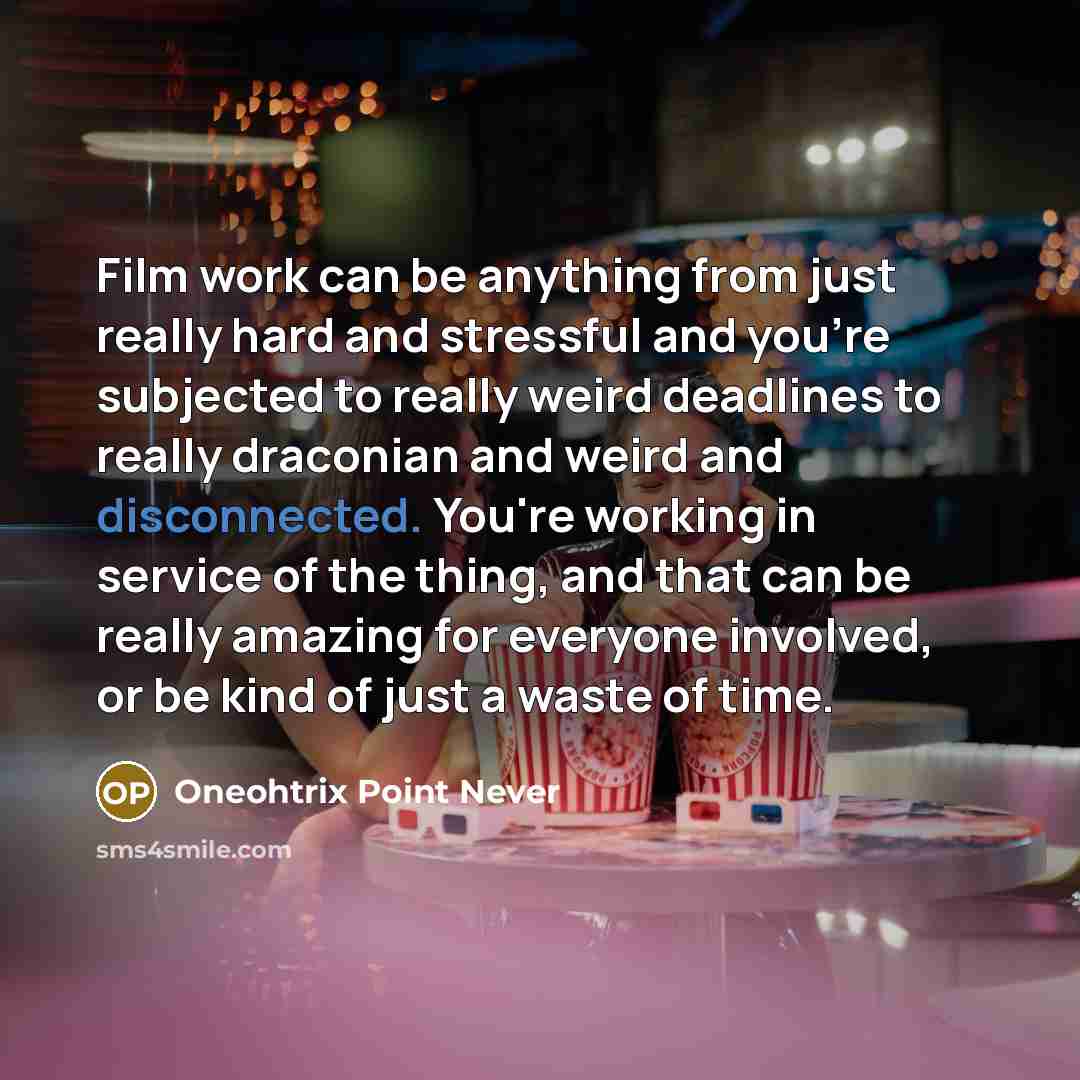 “Film work can be anything from just really hard and…” quote by Oneohtrix Point Never