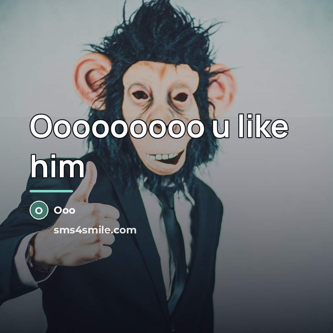 “Ooooooooo u like him…” quote by Anonymous