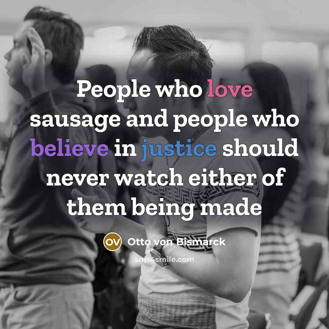 “People who love sausage and people who believe in justice…” quote by Otto von Bismarck