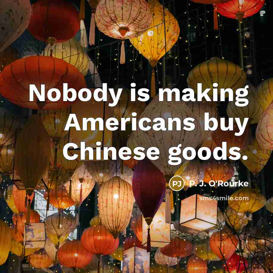 “Nobody is making Americans buy Chinese goods.…” quote by P. J. O'Rourke