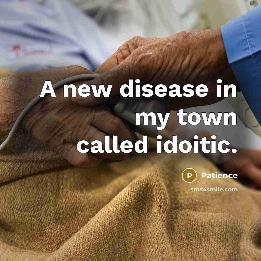 “A new disease in my town called idoitic.” quote by Patience