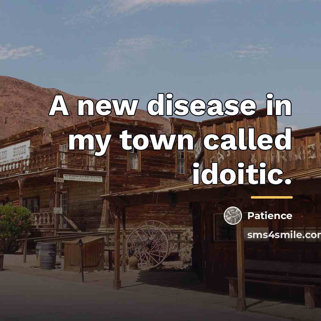 “A new disease in my town called idoitic.…” quote by Patience