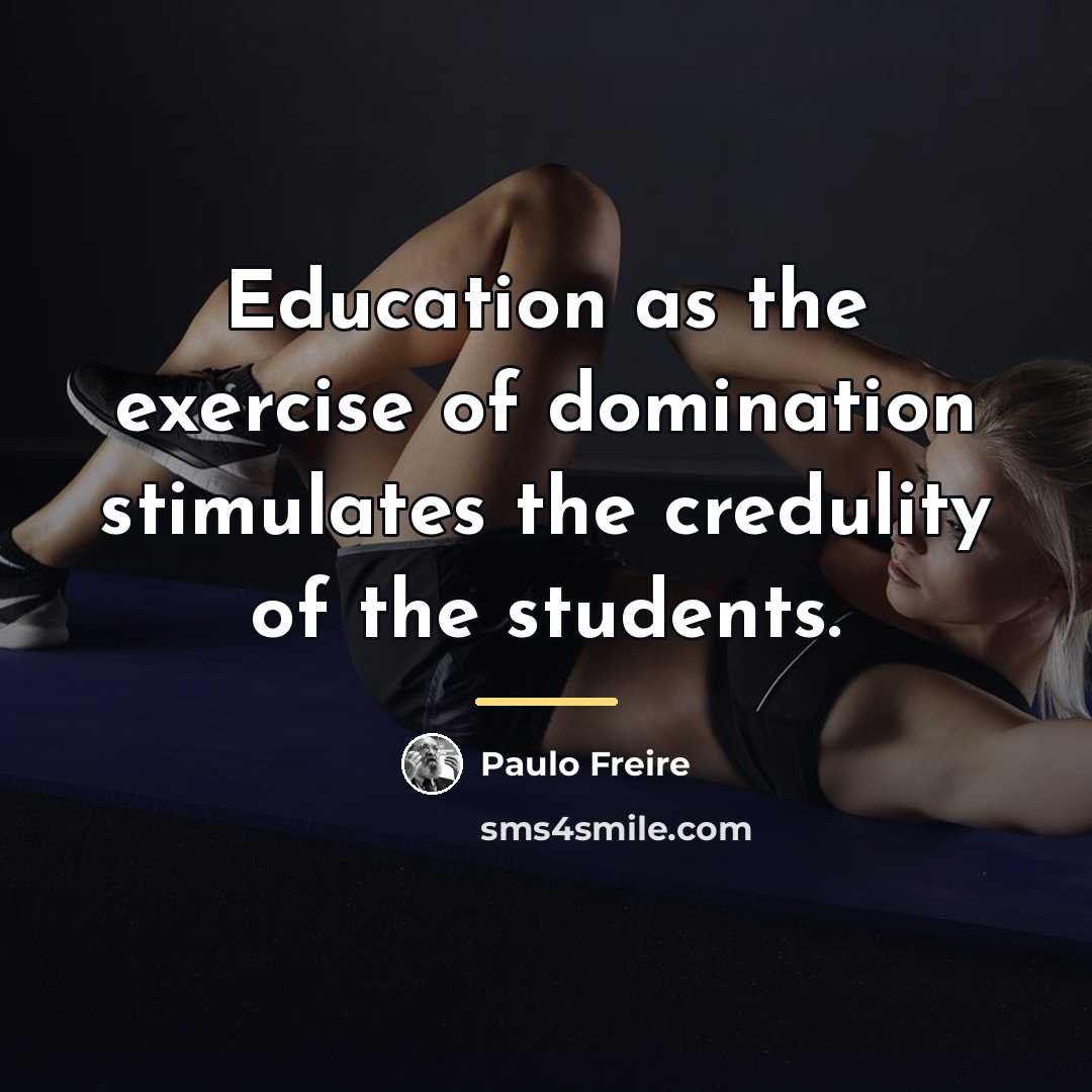 “Education as the exercise of domination stimulates the credulity of…” quote by Paulo Freire
