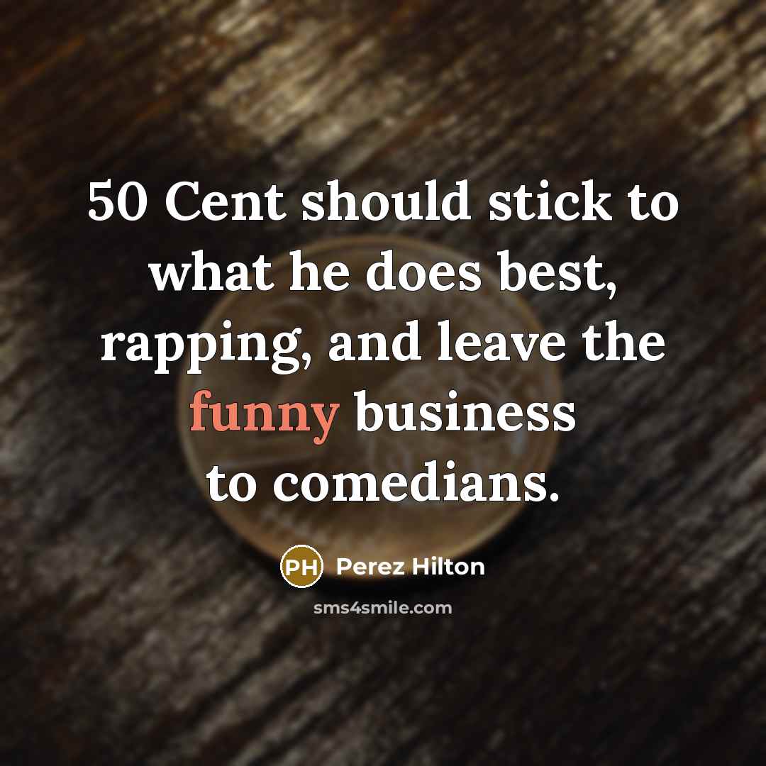 “50 Cent should stick to what he does best, rapping, and leave the funny business to comedians.” quote by Perez Hilton