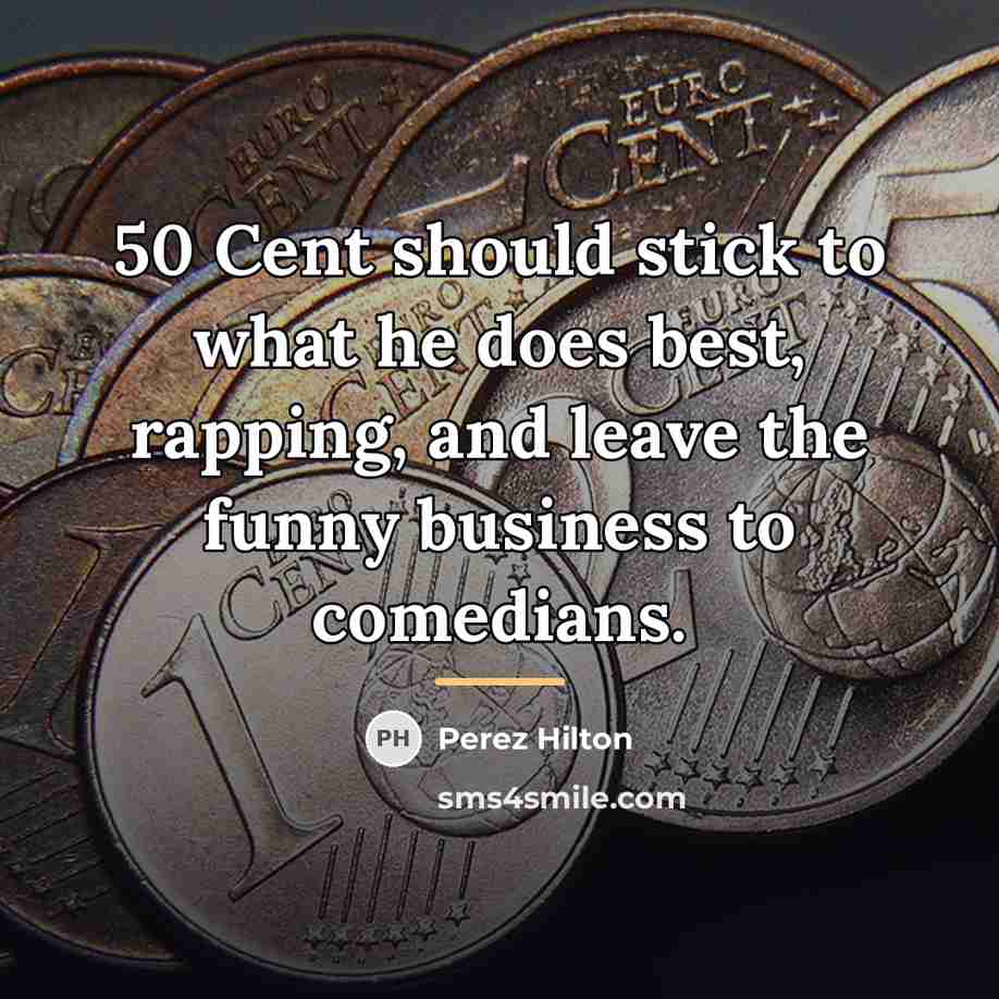 “50 Cent should stick to what he does best, rapping,…” quote by Perez Hilton