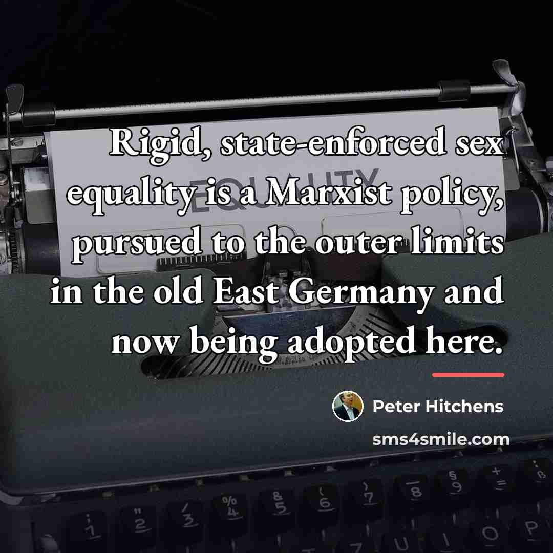 “Rigid, state-enforced sex equality is a Marxist policy, pursued to…” quote by Peter Hitchens