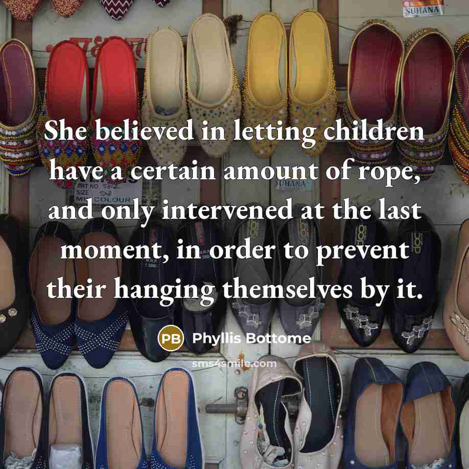 “She believed in letting children have a certain amount of…” quote by Phyllis Bottome