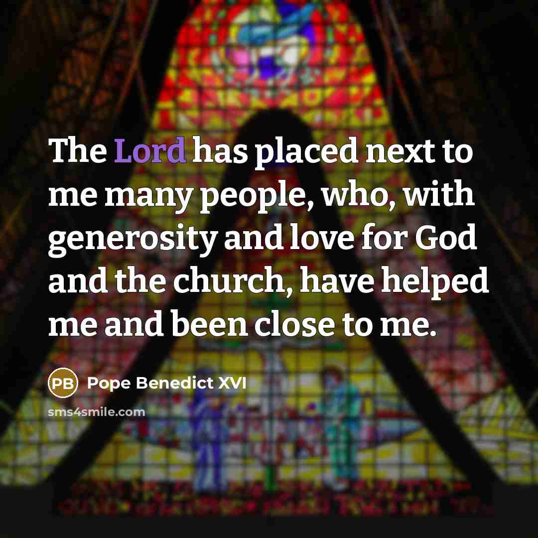“The Lord has placed next to me many people, who,…” quote by Pope Benedict XVI