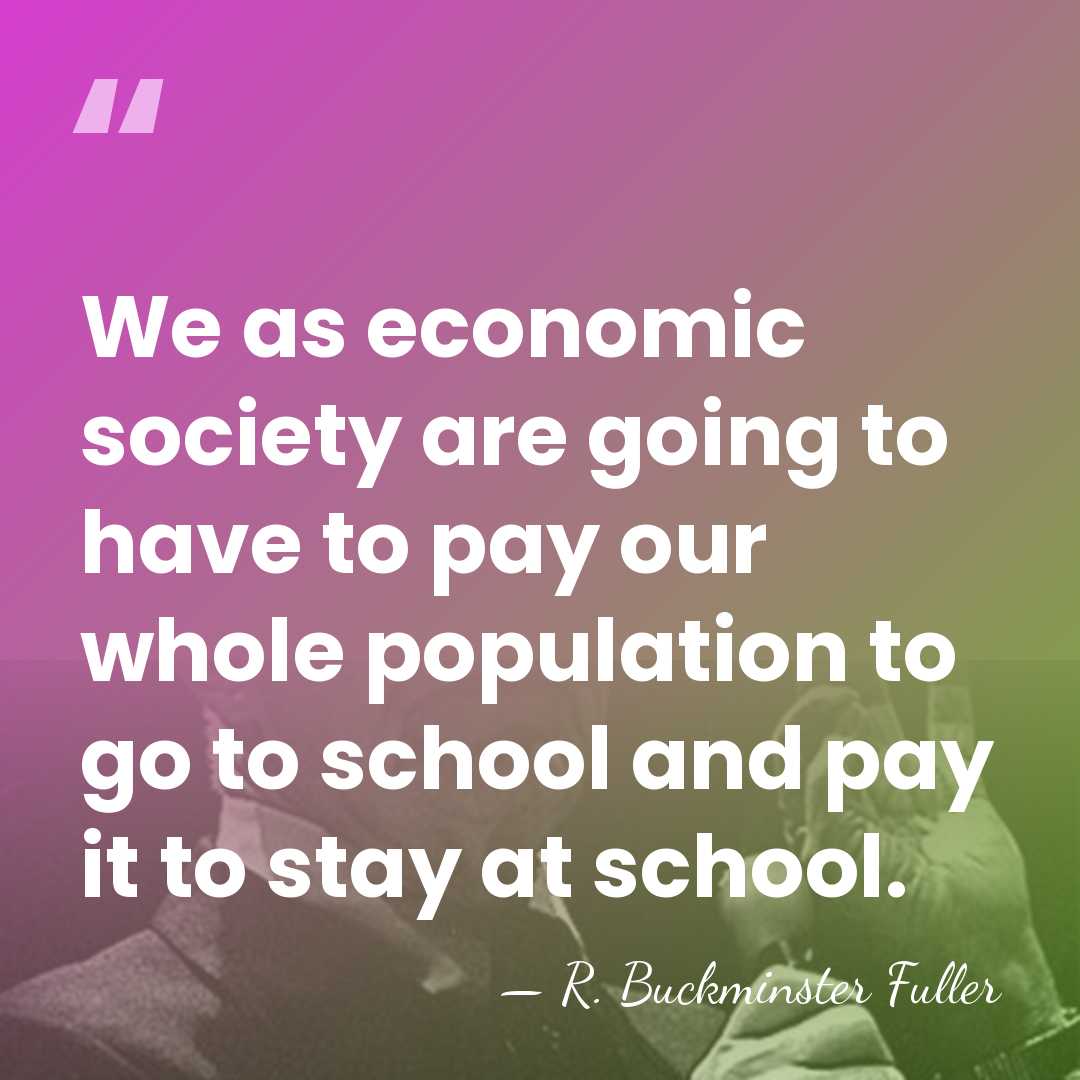 We as economic society are going to have to pay our whole&hellip; - R. Buckminster Fuller