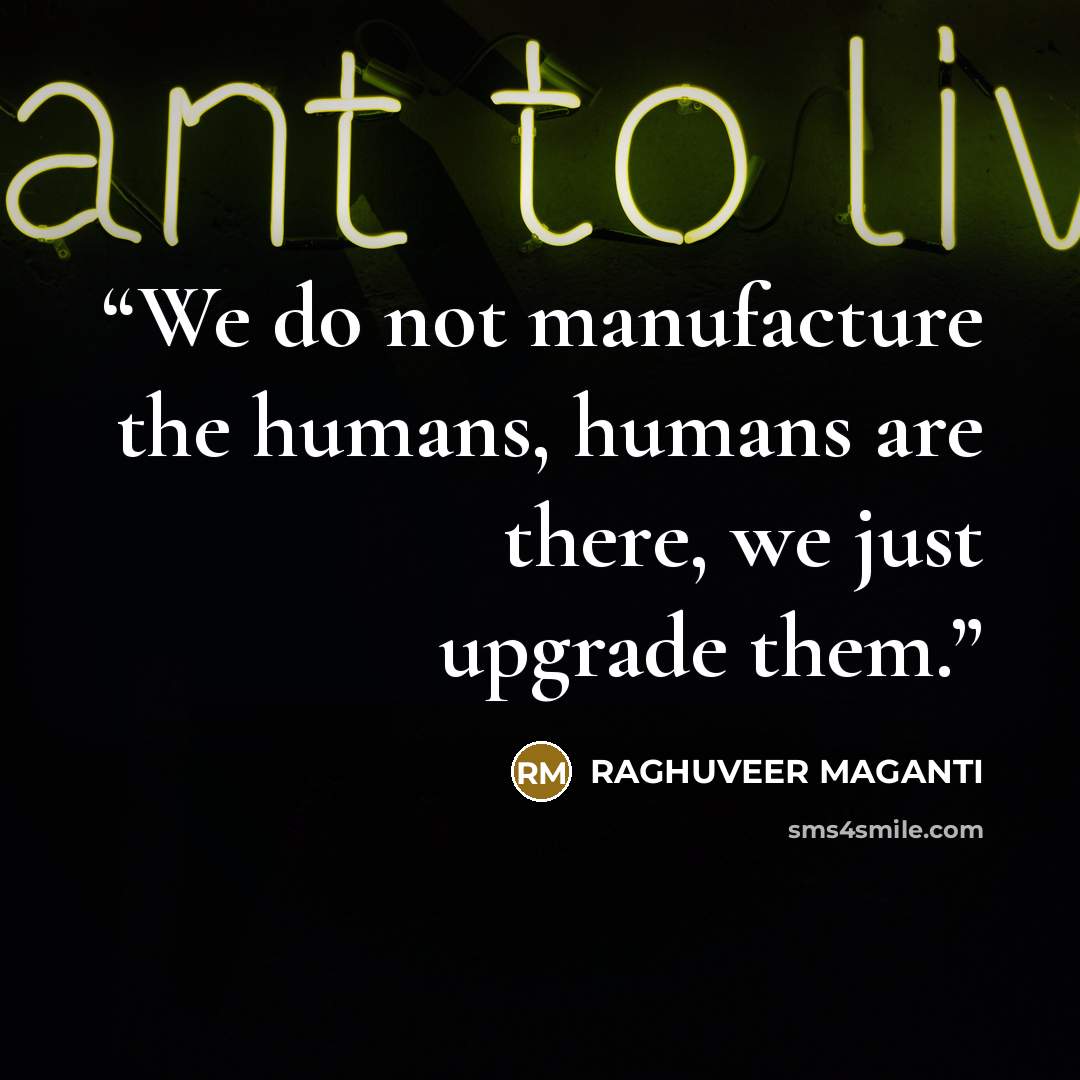 “We do not manufacture the humans, humans are there, we just upgrade them.” quote by RAGHUVEER MAGANTI