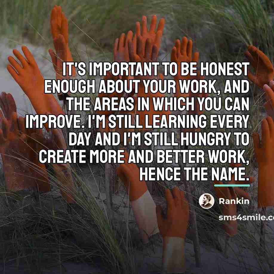 “It's important to be honest enough about your work, and…” quote by Rankin