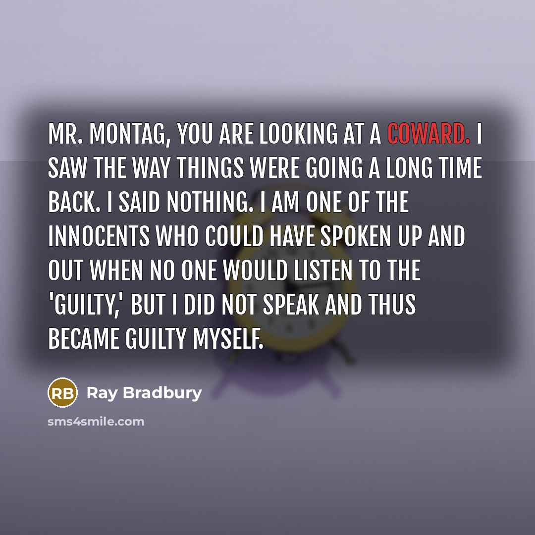 “Mr. Montag, you are looking at a coward. I saw…” quote by Ray Bradbury